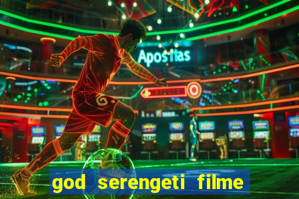 god serengeti filme completo dublado